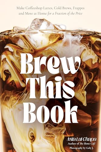 Brew This Book: Make Coffee Shop Lattes, Cold Brews, Frappes and More at Home for a Fraction of the Price - Hardcover-0