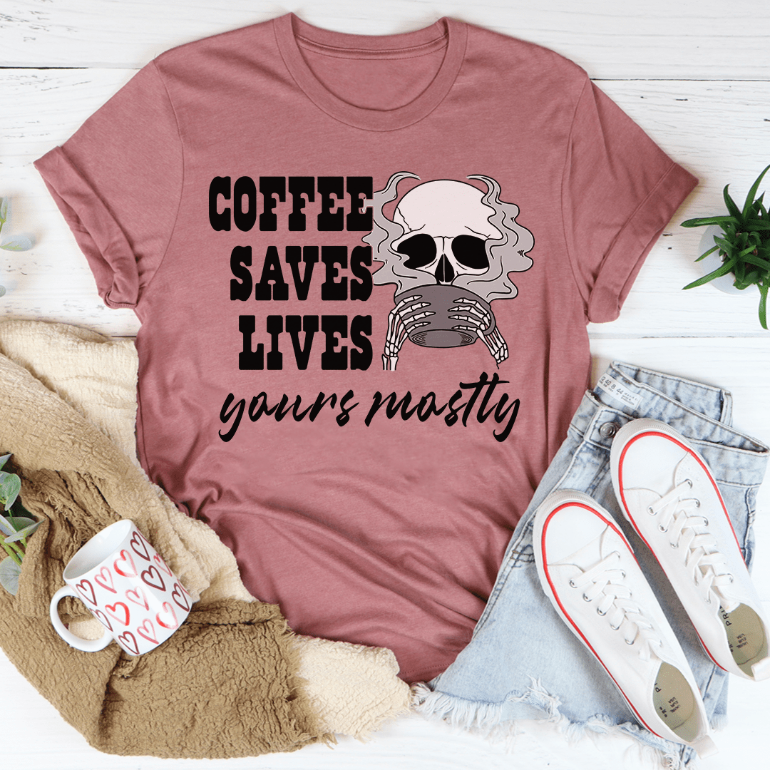 Coffee Saves Lives Yours Mostly Tee-2