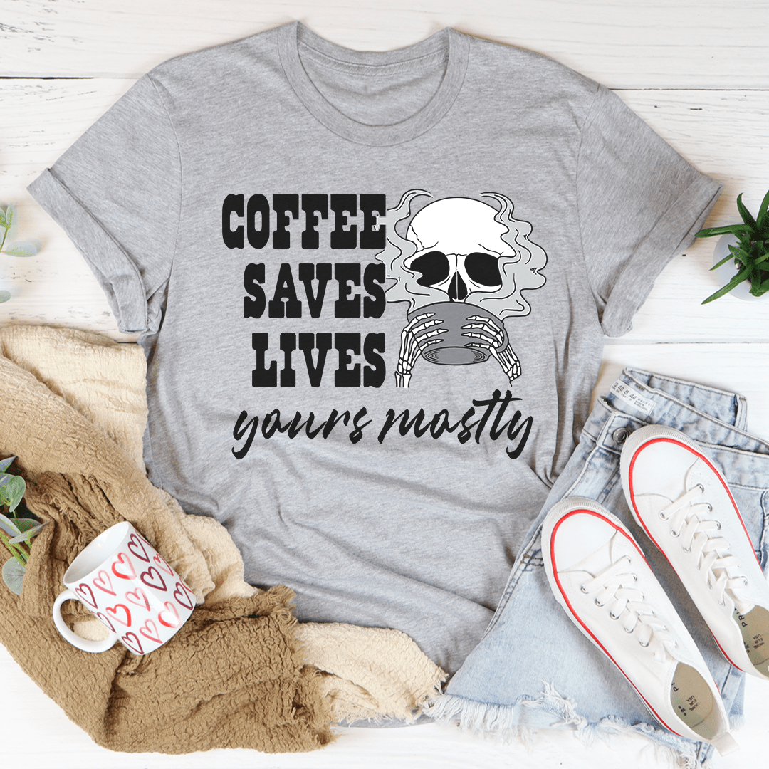 Coffee Saves Lives Yours Mostly Tee-1